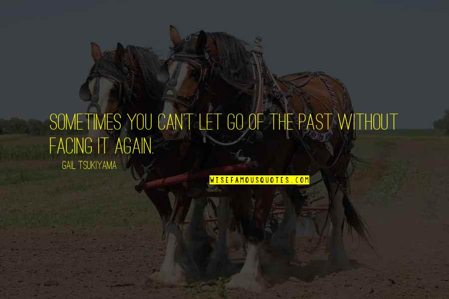 Facing The Past Quotes By Gail Tsukiyama: Sometimes you can't let go of the past