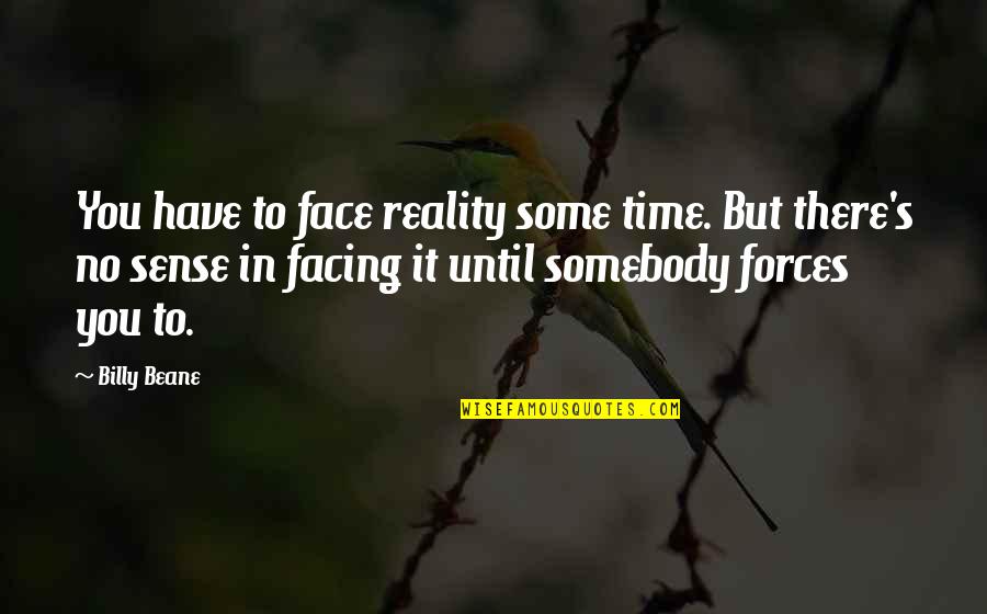 Facing The Reality Quotes By Billy Beane: You have to face reality some time. But