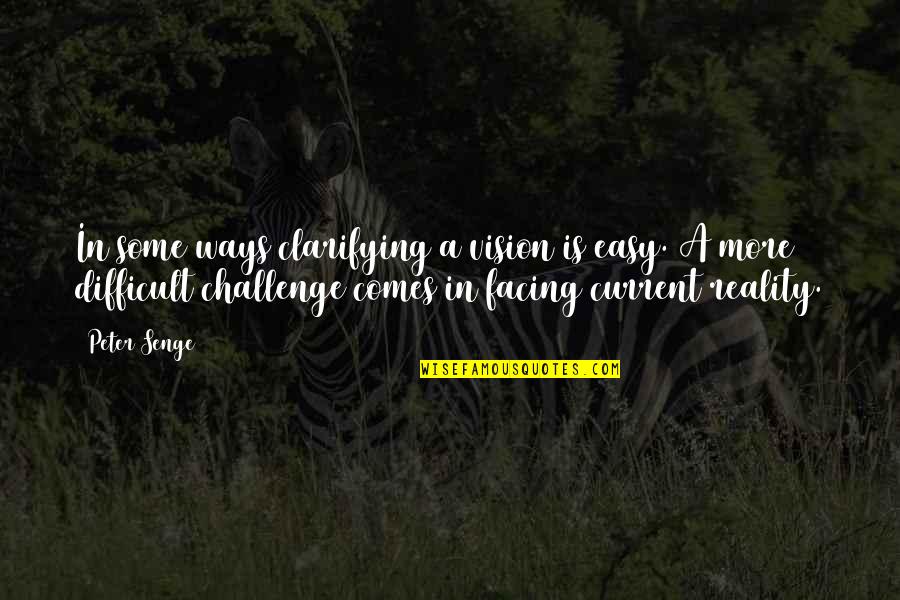 Facing The Reality Quotes By Peter Senge: In some ways clarifying a vision is easy.