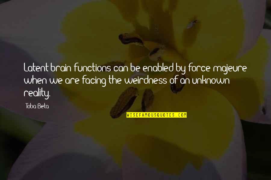 Facing The Reality Quotes By Toba Beta: Latent brain functions can be enabled by force