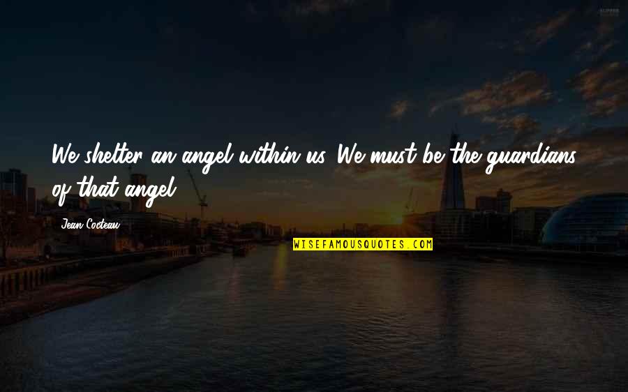 Facing The Sun Quotes By Jean Cocteau: We shelter an angel within us. We must