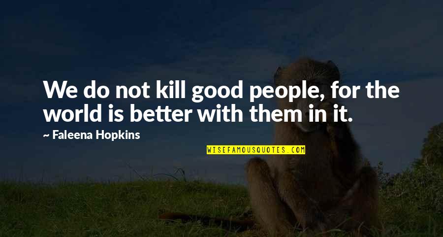 Facing The Unknown Quotes By Faleena Hopkins: We do not kill good people, for the