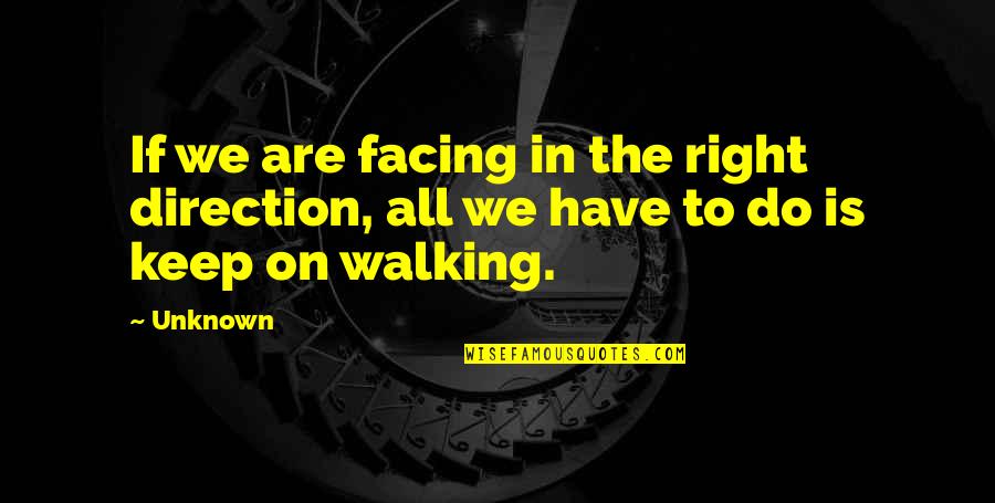 Facing The Unknown Quotes By Unknown: If we are facing in the right direction,