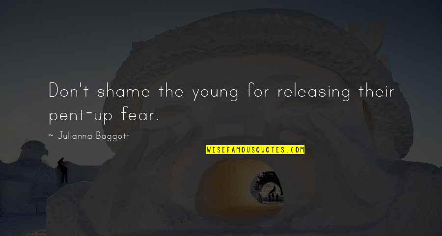 Facing The Unknown Walsch Quotes By Julianna Baggott: Don't shame the young for releasing their pent-up