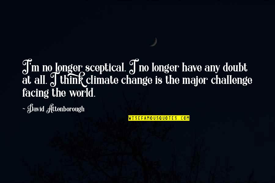Facing The World Quotes By David Attenborough: I'm no longer sceptical. I no longer have Facing The World Quotes By David Attenborough: I'm no longer sceptical. I no longer have