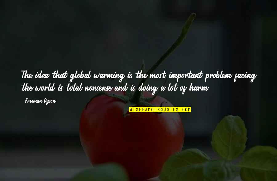 Facing The World Quotes By Freeman Dyson: The idea that global warming is the most Facing The World Quotes By Freeman Dyson: The idea that global warming is the most