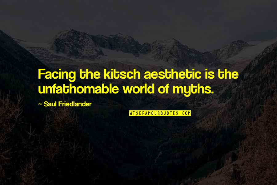 Facing The World Quotes By Saul Friedlander: Facing the kitsch aesthetic is the unfathomable world