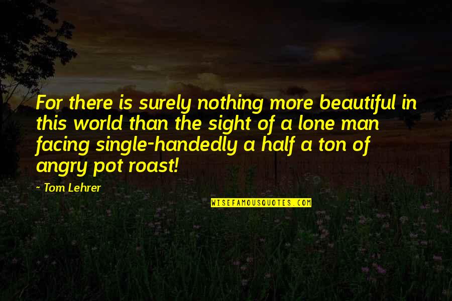 Facing The World Quotes By Tom Lehrer: For there is surely nothing more beautiful in Facing The World Quotes By Tom Lehrer: For there is surely nothing more beautiful in