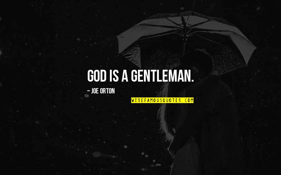 Facing Tough Situations Quotes By Joe Orton: God is a gentleman. Facing Tough Situations Quotes By Joe Orton: God is a gentleman.
