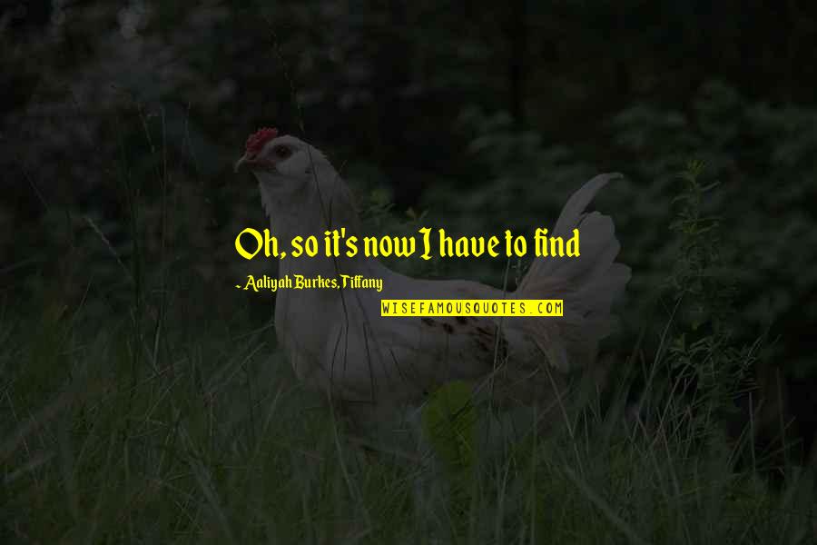 Facing Trials In Life Quotes By Aaliyah Burkes, Tiffany: Oh, so it's now I have to find Facing Trials In Life Quotes By Aaliyah Burkes, Tiffany: Oh, so it's now I have to find