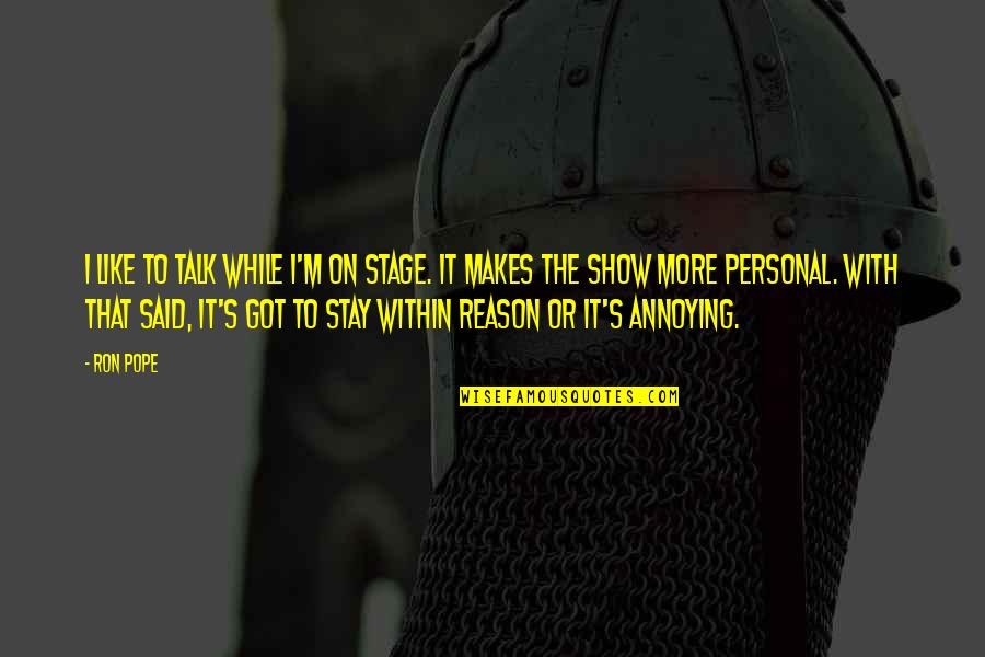 Facing Trials In Life Quotes By Ron Pope: I like to talk while I'm on stage. Facing Trials In Life Quotes By Ron Pope: I like to talk while I'm on stage.