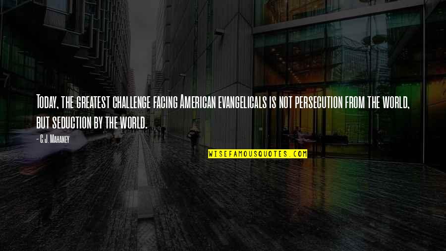 Facing Your Challenges Quotes By C.J. Mahaney: Today, the greatest challenge facing American evangelicals is