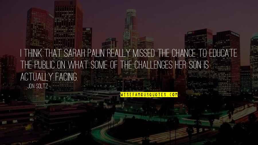 Facing Your Challenges Quotes By Jon Soltz: I think that Sarah Palin really missed the