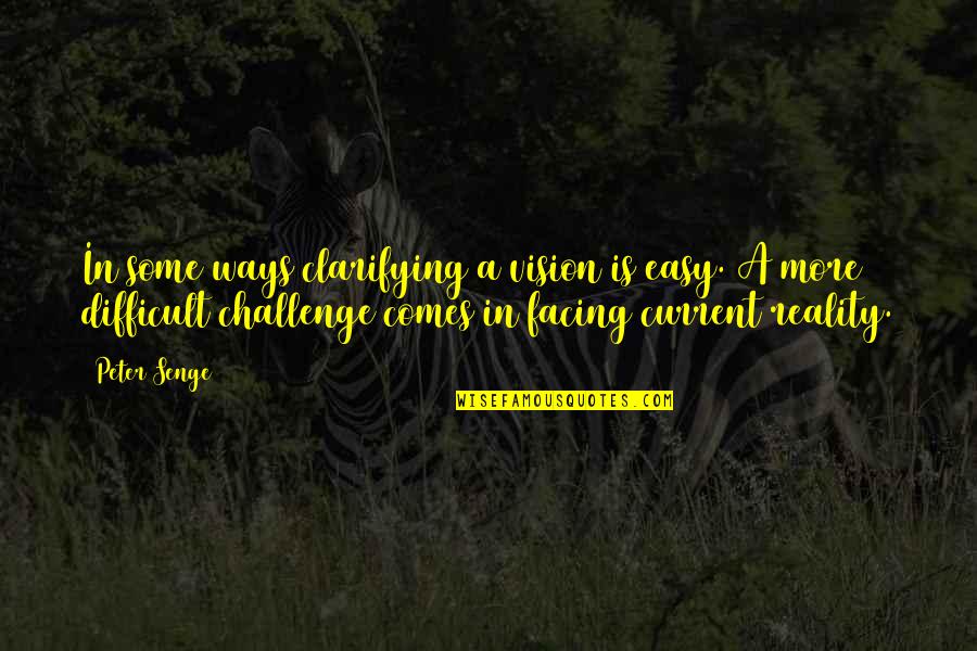 Facing Your Challenges Quotes By Peter Senge: In some ways clarifying a vision is easy.