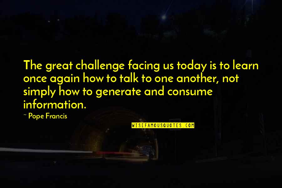 Facing Your Challenges Quotes By Pope Francis: The great challenge facing us today is to