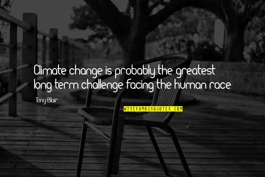 Facing Your Challenges Quotes By Tony Blair: Climate change is probably the greatest long-term challenge