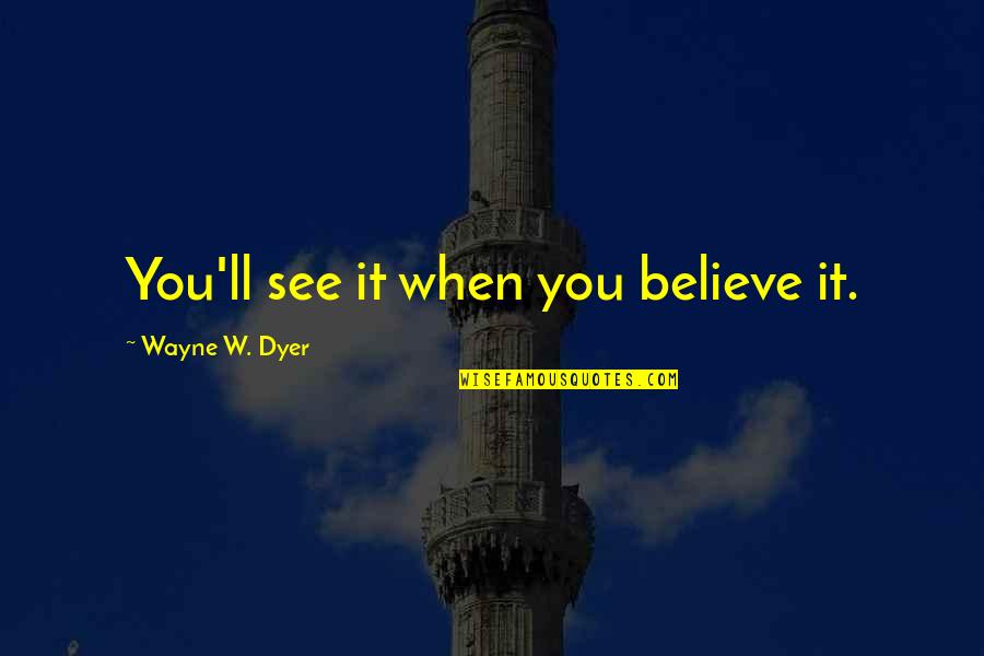 Facings In A Sentence Quotes By Wayne W. Dyer: You'll see it when you believe it. Facings In A Sentence Quotes By Wayne W. Dyer: You'll see it when you believe it.