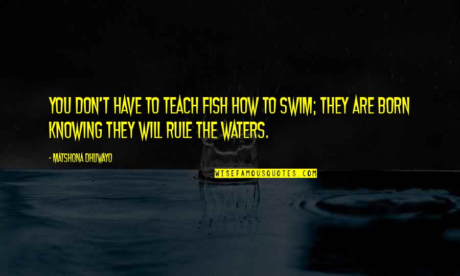 Fackrell Ricky Quotes By Matshona Dhliwayo: You don't have to teach fish how to