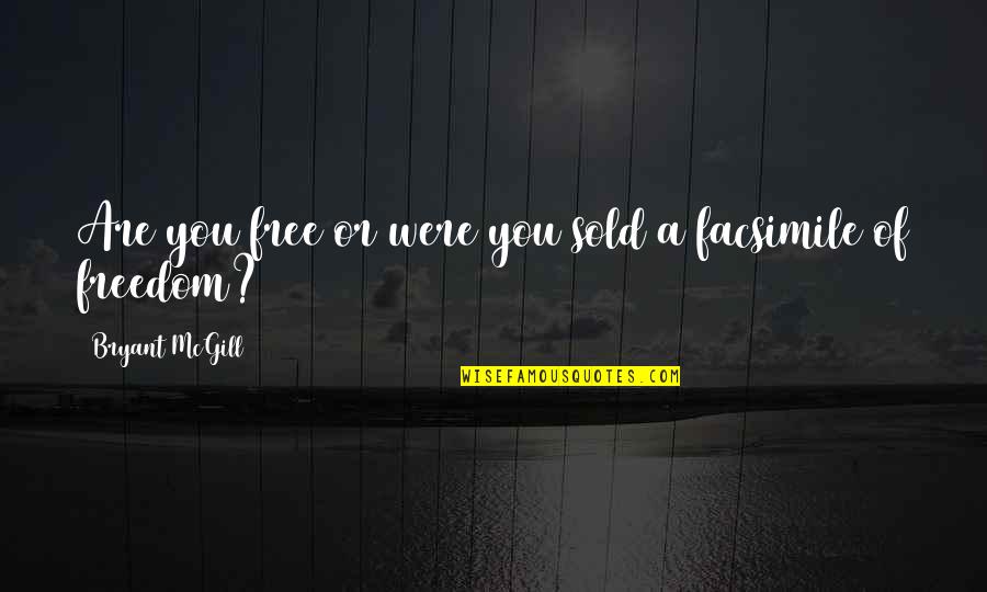 Facsimile Quotes By Bryant McGill: Are you free or were you sold a Facsimile Quotes By Bryant McGill: Are you free or were you sold a