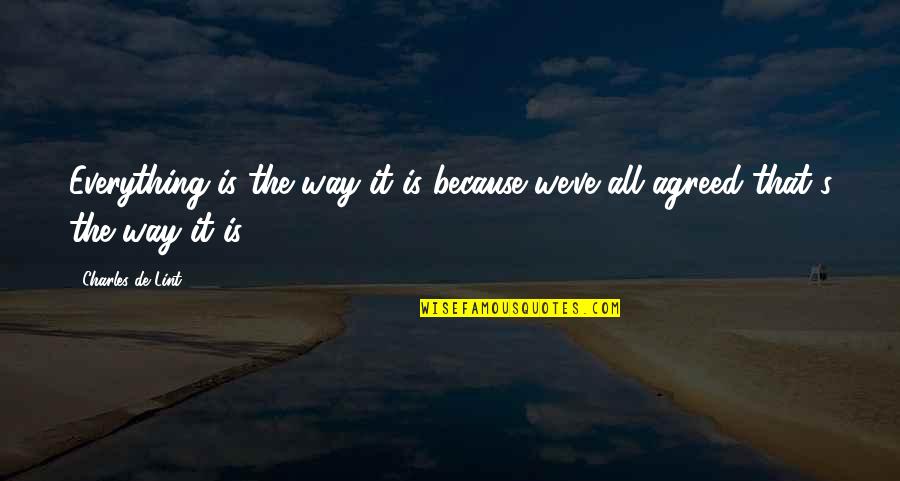 Facsimile Quotes By Charles De Lint: Everything is the way it is because we've