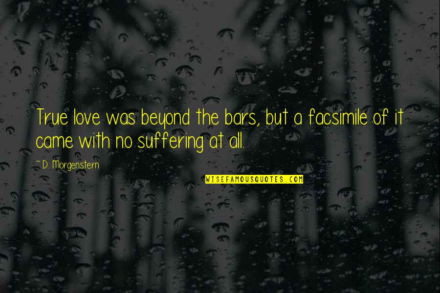 Facsimile Quotes By D. Morgenstern: True love was beyond the bars, but a Facsimile Quotes By D. Morgenstern: True love was beyond the bars, but a