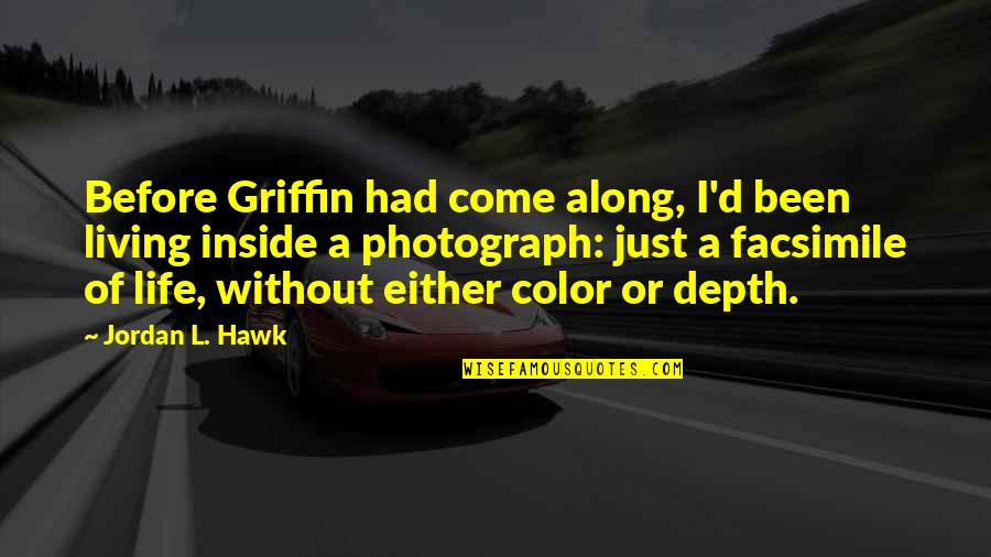 Facsimile Quotes By Jordan L. Hawk: Before Griffin had come along, I'd been living Facsimile Quotes By Jordan L. Hawk: Before Griffin had come along, I'd been living