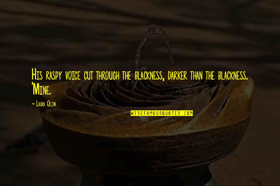 Facsimiles Ltd Quotes By Laura Oliva: His raspy voice cut through the blackness, darker