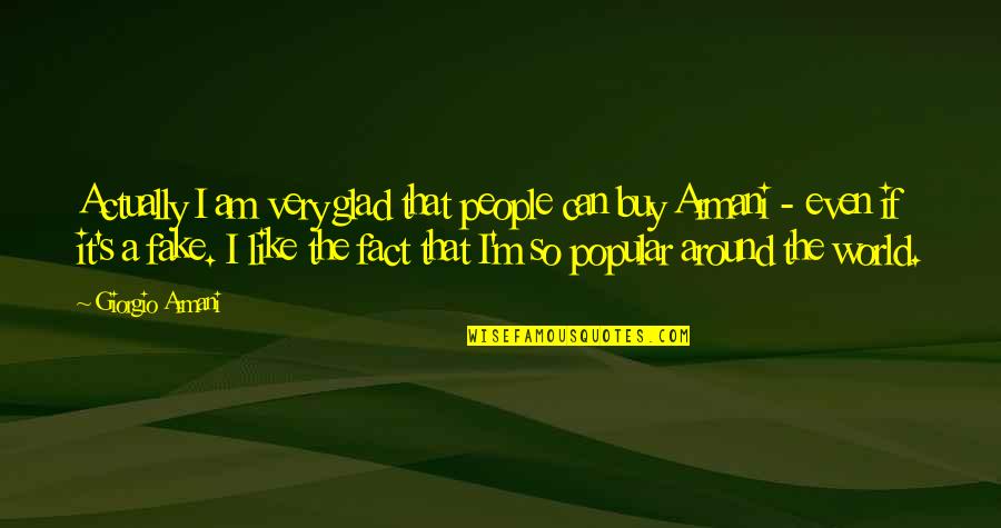 Fact And Fake Quotes By Giorgio Armani: Actually I am very glad that people can