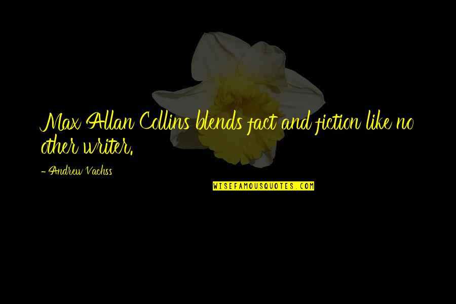Fact And Fiction Quotes By Andrew Vachss: Max Allan Collins blends fact and fiction like Fact And Fiction Quotes By Andrew Vachss: Max Allan Collins blends fact and fiction like