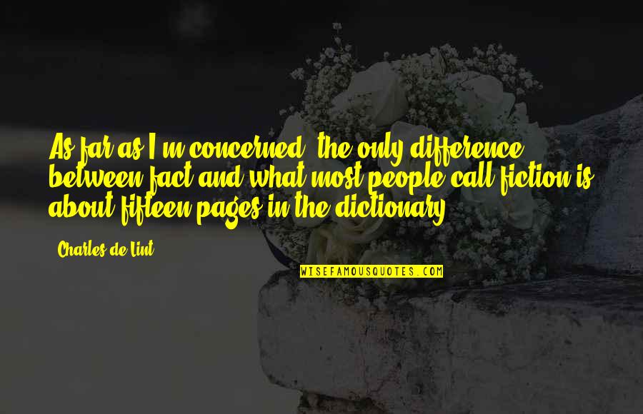 Fact And Fiction Quotes By Charles De Lint: As far as I'm concerned, the only difference Fact And Fiction Quotes By Charles De Lint: As far as I'm concerned, the only difference
