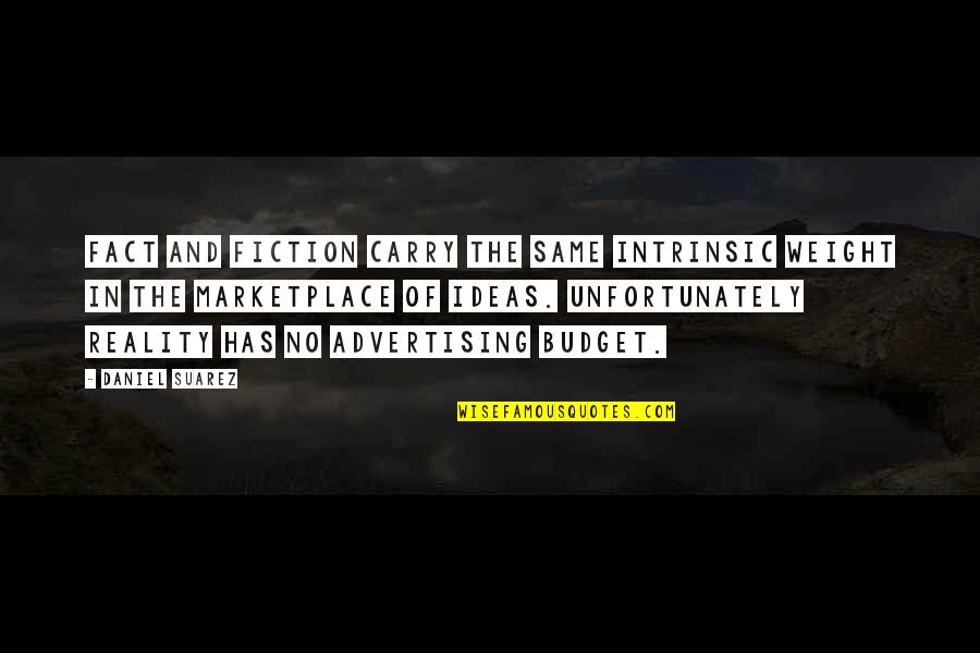 Fact And Fiction Quotes By Daniel Suarez: Fact and fiction carry the same intrinsic weight Fact And Fiction Quotes By Daniel Suarez: Fact and fiction carry the same intrinsic weight