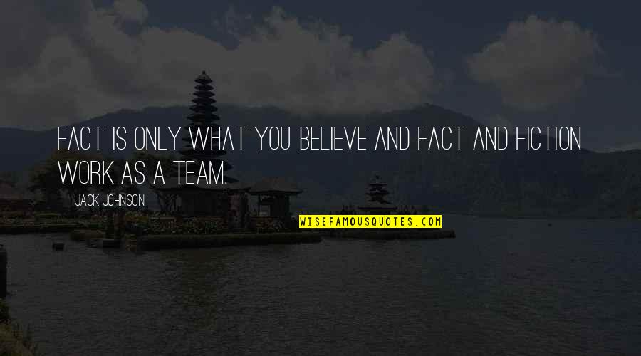 Fact And Fiction Quotes By Jack Johnson: Fact is only what you believe and fact