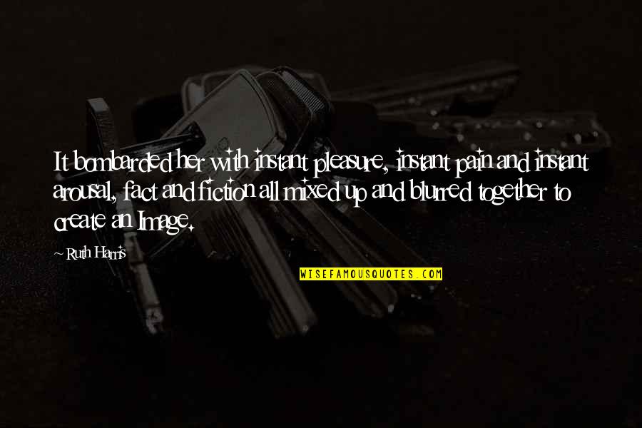 Fact And Fiction Quotes By Ruth Harris: It bombarded her with instant pleasure, instant pain Fact And Fiction Quotes By Ruth Harris: It bombarded her with instant pleasure, instant pain