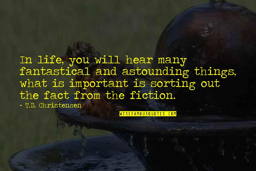 Fact And Fiction Quotes By T.B. Christensen: In life, you will hear many fantastical and Fact And Fiction Quotes By T.B. Christensen: In life, you will hear many fantastical and