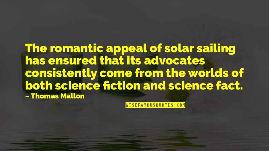 Fact And Fiction Quotes By Thomas Mallon: The romantic appeal of solar sailing has ensured Fact And Fiction Quotes By Thomas Mallon: The romantic appeal of solar sailing has ensured