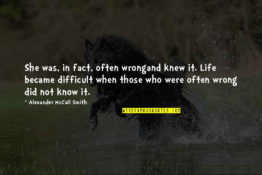 Fact And Life Quotes By Alexander McCall Smith: She was, in fact, often wrongand knew it. Fact And Life Quotes By Alexander McCall Smith: She was, in fact, often wrongand knew it.