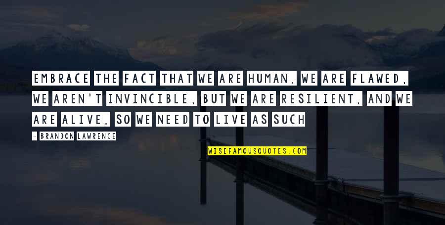 Fact And Life Quotes By Brandon Lawrence: Embrace the fact that we are human. We Fact And Life Quotes By Brandon Lawrence: Embrace the fact that we are human. We