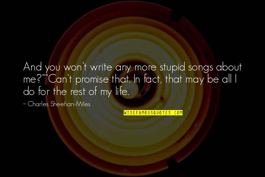 Fact And Life Quotes By Charles Sheehan-Miles: And you won't write any more stupid songs Fact And Life Quotes By Charles Sheehan-Miles: And you won't write any more stupid songs