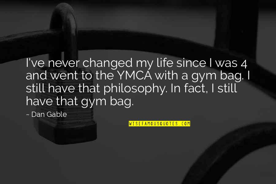 Fact And Life Quotes By Dan Gable: I've never changed my life since I was Fact And Life Quotes By Dan Gable: I've never changed my life since I was