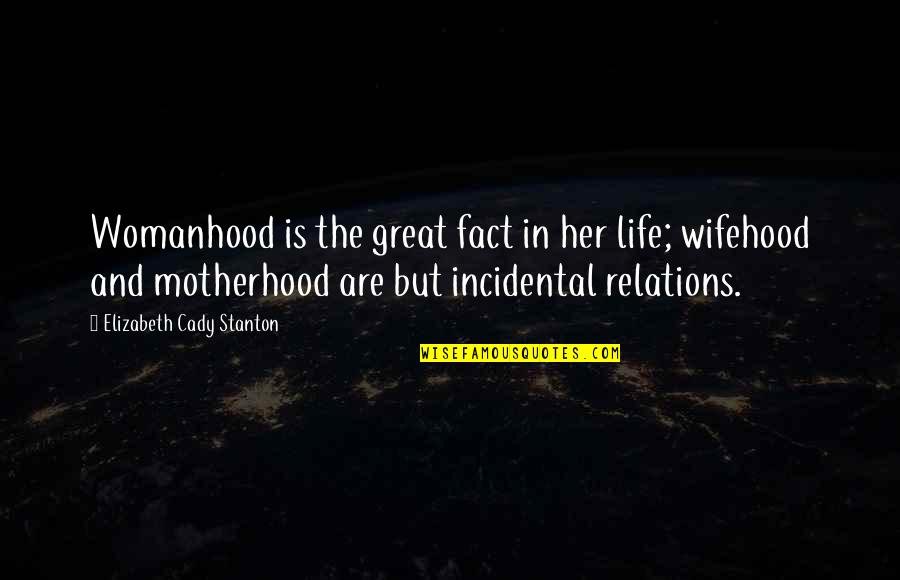 Fact And Life Quotes By Elizabeth Cady Stanton: Womanhood is the great fact in her life; Fact And Life Quotes By Elizabeth Cady Stanton: Womanhood is the great fact in her life;