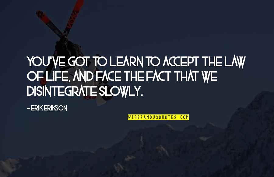 Fact And Life Quotes By Erik Erikson: You've got to learn to accept the law Fact And Life Quotes By Erik Erikson: You've got to learn to accept the law