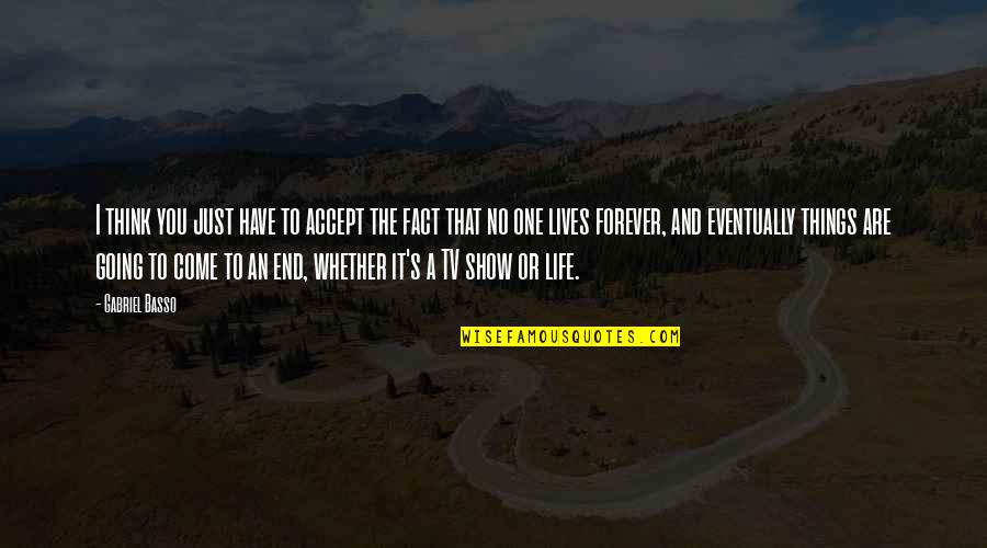 Fact And Life Quotes By Gabriel Basso: I think you just have to accept the Fact And Life Quotes By Gabriel Basso: I think you just have to accept the