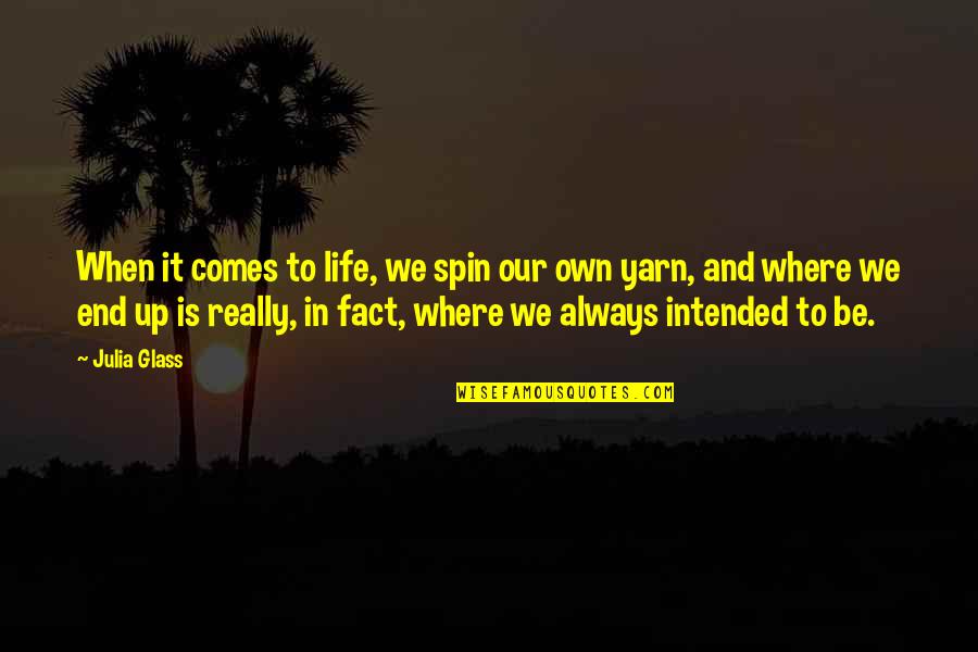 Fact And Life Quotes By Julia Glass: When it comes to life, we spin our Fact And Life Quotes By Julia Glass: When it comes to life, we spin our