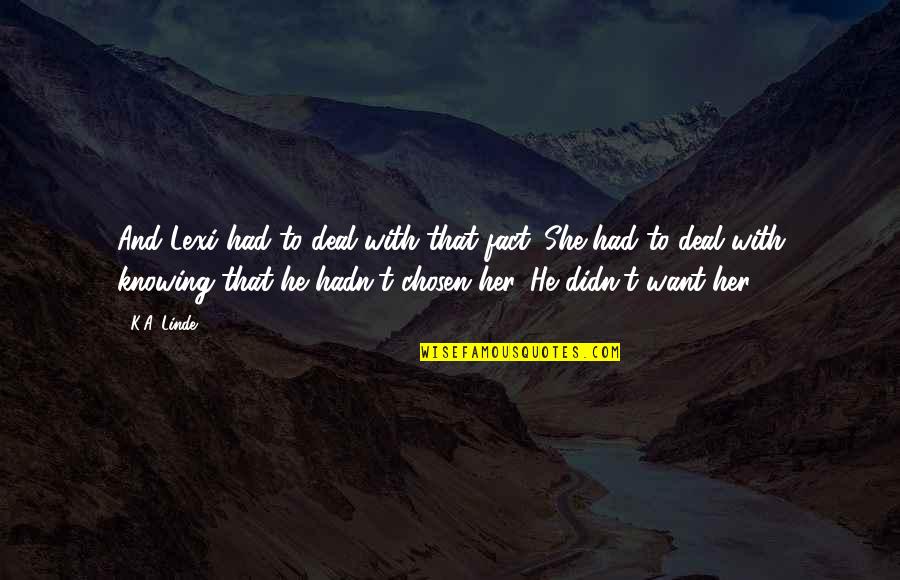 Fact And Life Quotes By K.A. Linde: And Lexi had to deal with that fact. Fact And Life Quotes By K.A. Linde: And Lexi had to deal with that fact.