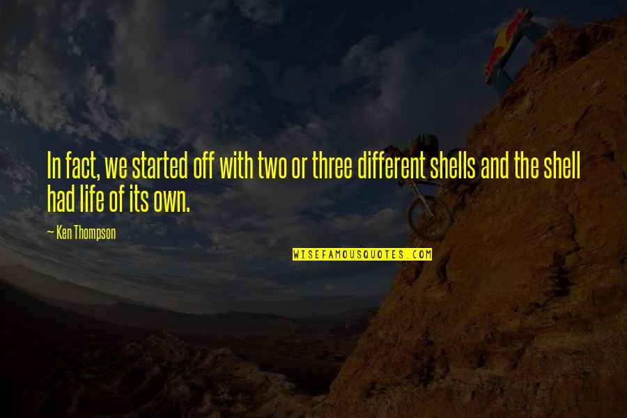 Fact And Life Quotes By Ken Thompson: In fact, we started off with two or