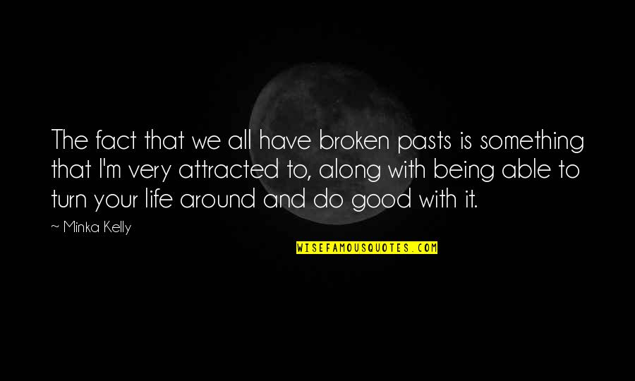 Fact And Life Quotes By Minka Kelly: The fact that we all have broken pasts Fact And Life Quotes By Minka Kelly: The fact that we all have broken pasts