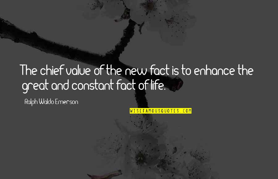 Fact And Life Quotes By Ralph Waldo Emerson: The chief value of the new fact is Fact And Life Quotes By Ralph Waldo Emerson: The chief value of the new fact is