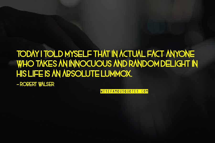 Fact And Life Quotes By Robert Walser: Today I told myself that in actual fact Fact And Life Quotes By Robert Walser: Today I told myself that in actual fact