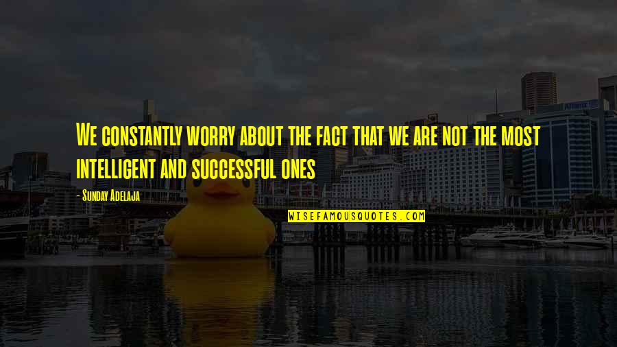 Fact And Life Quotes By Sunday Adelaja: We constantly worry about the fact that we