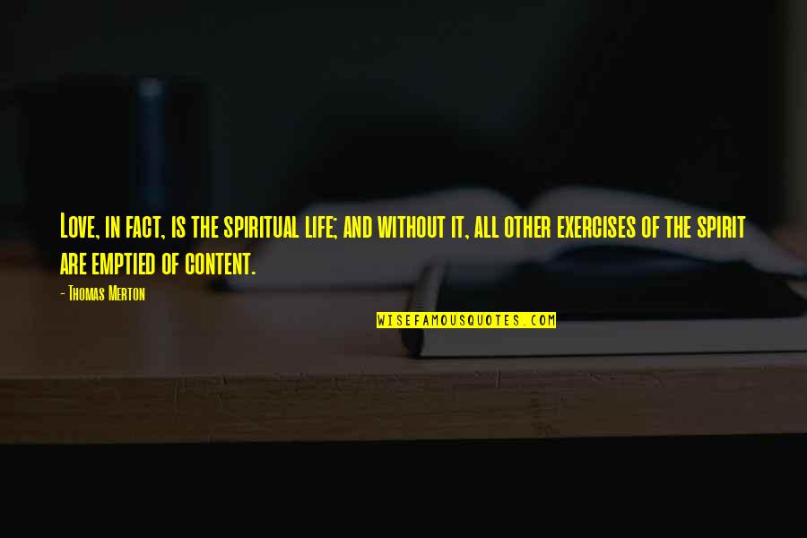 Fact And Life Quotes By Thomas Merton: Love, in fact, is the spiritual life; and Fact And Life Quotes By Thomas Merton: Love, in fact, is the spiritual life; and